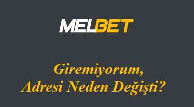 Melbet Giremiyorum, Adresi Neden Değişti?